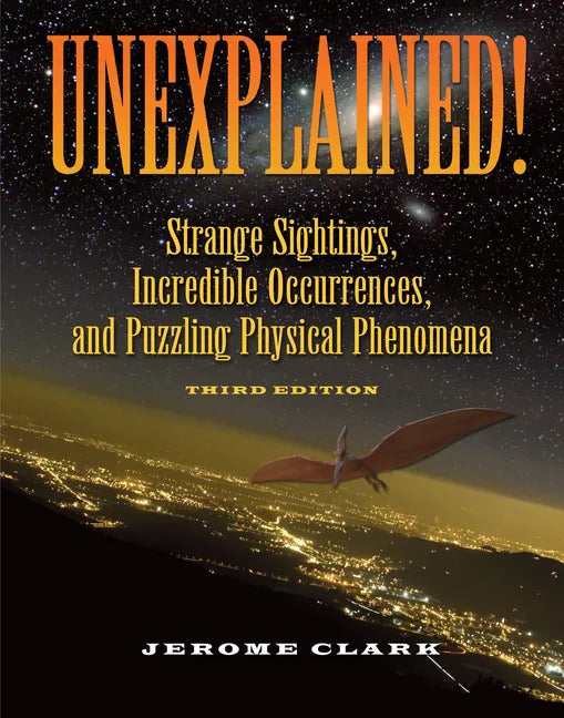 Unexplained!: Strange Sightings, Incredible Occurrences, and Puzzling Physical Phenomena - Paperback