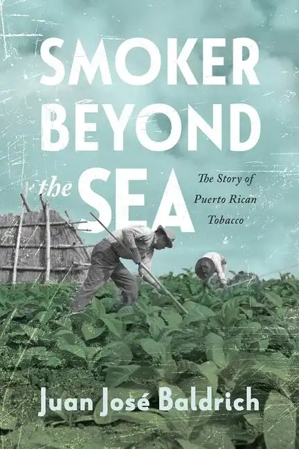 Smoker Beyond the Sea: The Story of Puerto Rican Tobacco - Hardcover