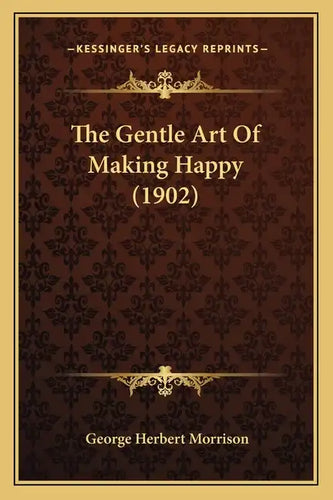 The Gentle Art Of Making Happy (1902) - Paperback