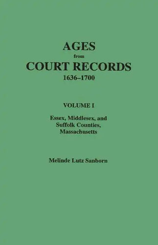 Ages from Court Records, 1636-1700. Volume I: Essex, Middlesex, and Suffolk Counties, Massachusetts - Paperback