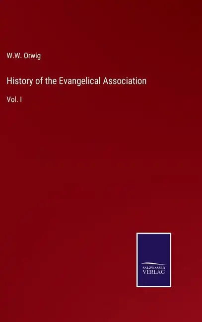 History of the Evangelical Association: Vol. I - Hardcover