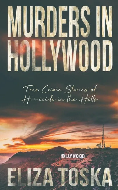 Murders in Hollywood: True Crime Stories of Homicide in the Hills - Paperback
