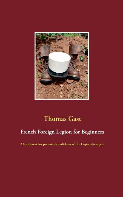 French Foreign Legion for Beginners: A handbook for potential candidates of the Légion étrangère - Paperback