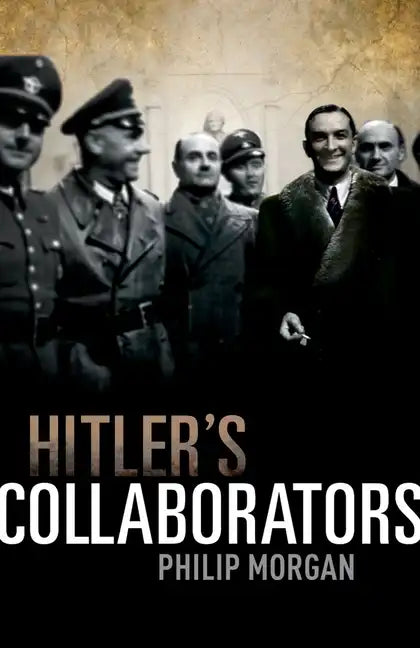 Hitler's Collaborators: Choosing Between Bad and Worse in Nazi-Occupied Western Europe - Hardcover