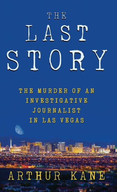 The Last Story: The Murder of an Investigative Journalist in Las Vegas - Hardcover