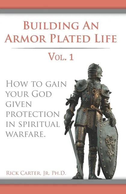 Building an armor plated life volume 1: How to use your God given protection in spiritual warfare - Paperback