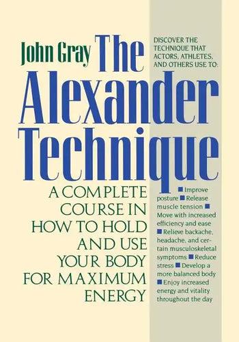 The Alexander Technique: A Complete Course in How to Hold and Use Your Body for Maximum Energy - Paperback