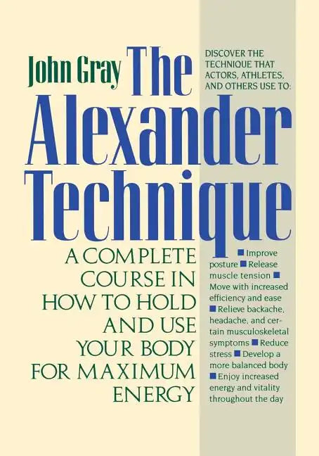 The Alexander Technique: A Complete Course in How to Hold and Use Your Body for Maximum Energy - Paperback