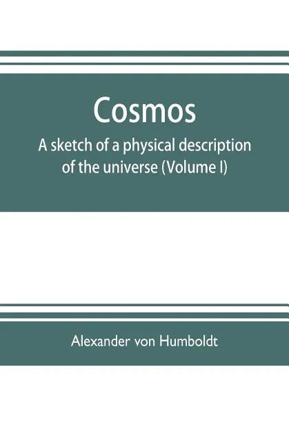 Cosmos: a sketch of a physical description of the universe (Volume I) - Paperback