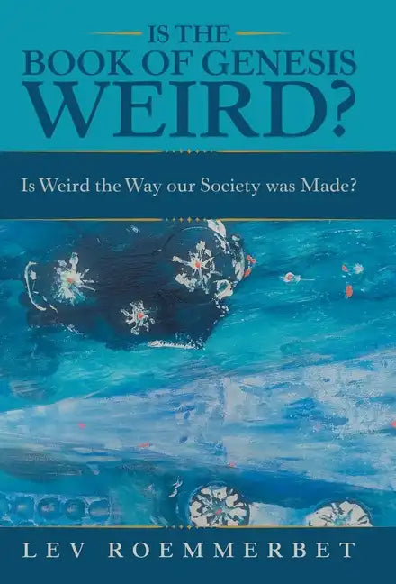 Is the Book of Genesis Weird?: Is Weird the Way Our Society Was Made? - Hardcover