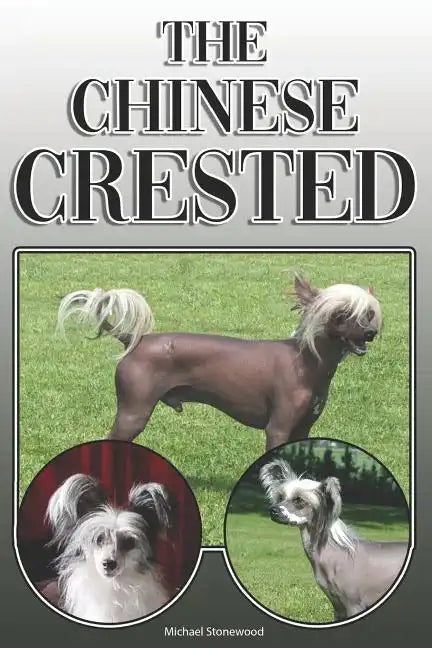 The Chinese Crested: A Complete and Comprehensive Owners Guide To: Buying, Owning, Health, Grooming, Training, Obedience, Understanding and - Paperback