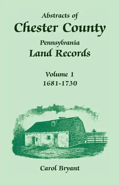 Abstracts of Chester County, Pennsylvania, Land Records: Volume 1, 1681-1730 - Paperback