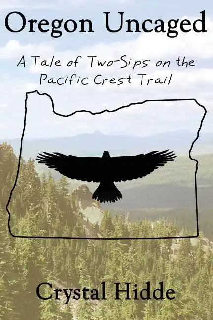 Oregon Uncaged: A Tale of Two-Sips on the Pacific Crest Trail - Paperback