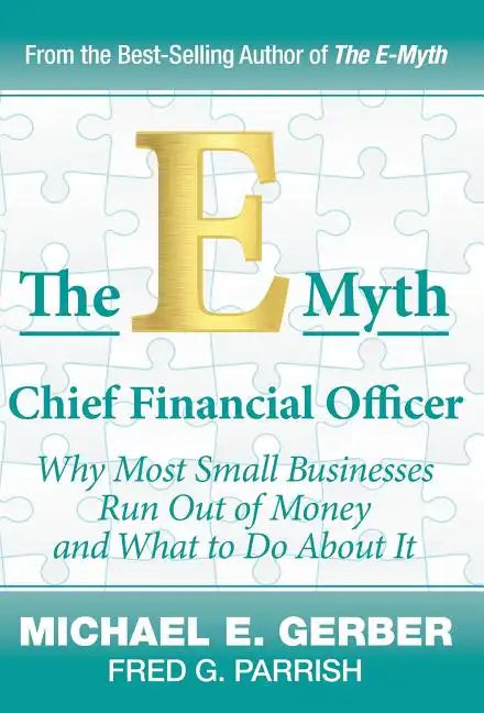 The E-Myth Chief Financial Officer: Why Most Small Businesses Run Out of Money and What to Do About It - Hardcover