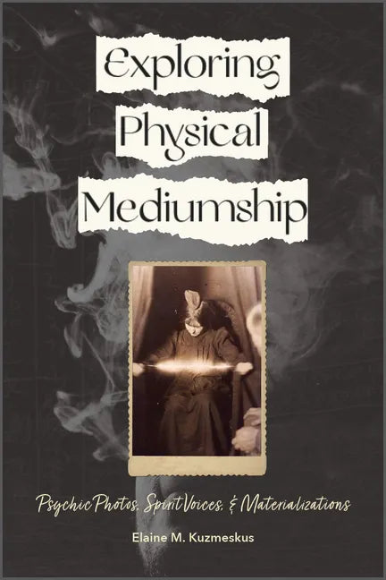 Exploring Physical Mediumship: Psychic Photos, Spirit Voices, and Materializations - Paperback