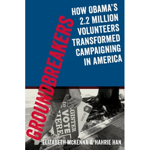 Groundbreakers: How Obama's 2.2 Million Volunteers Transformed Campaigning in America - Paperback