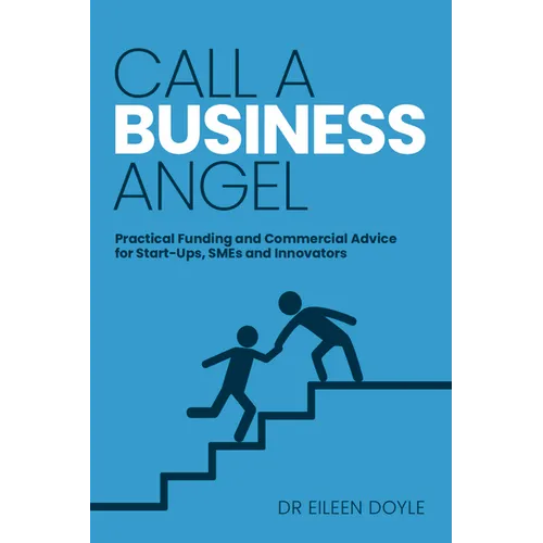 Call a Business Angel: Practical Funding and Commercial Advice for Start-Ups, SMEs and Innovators - Paperback