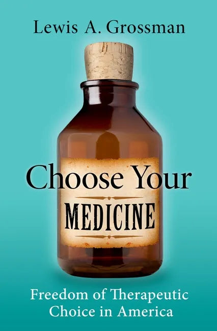 Choose Your Medicine: Freedom of Therapeutic Choice in America - Hardcover