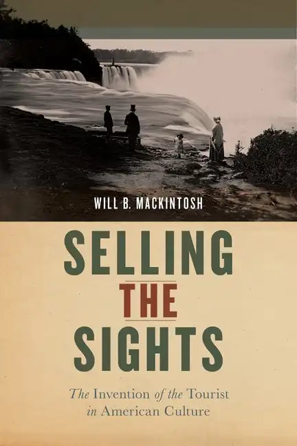 Selling the Sights: The Invention of the Tourist in American Culture - Hardcover