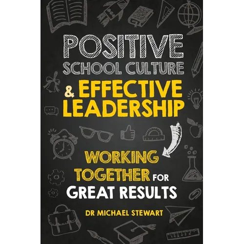 Positive School Culture & Effective Leadership: Working Together for Great Results - Paperback