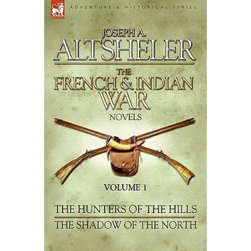 The French & Indian War Novels: 1-The Hunters of the Hills & The Shadow of the North - Paperback