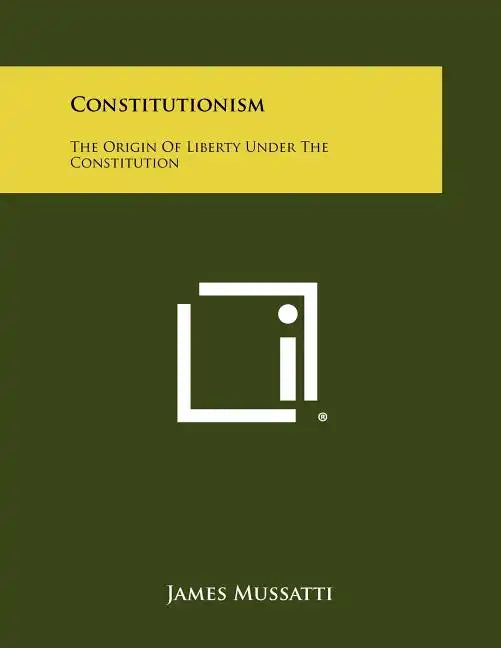 Constitutionism: The Origin Of Liberty Under The Constitution - Paperback