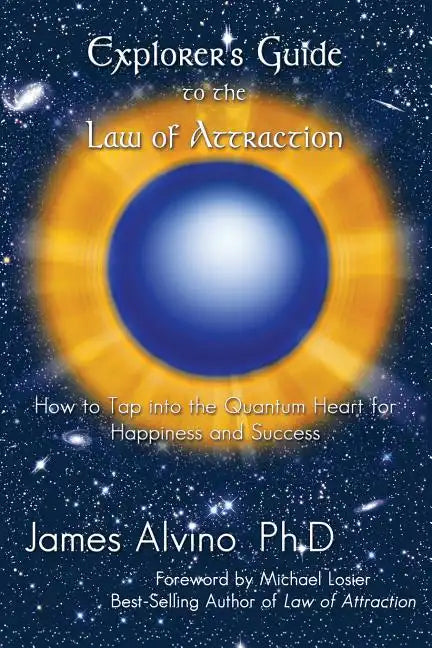 Explorer's Guide to the Law of Attraction: How to Tap Into the Quantum-Heart for Happiness and Success - Paperback