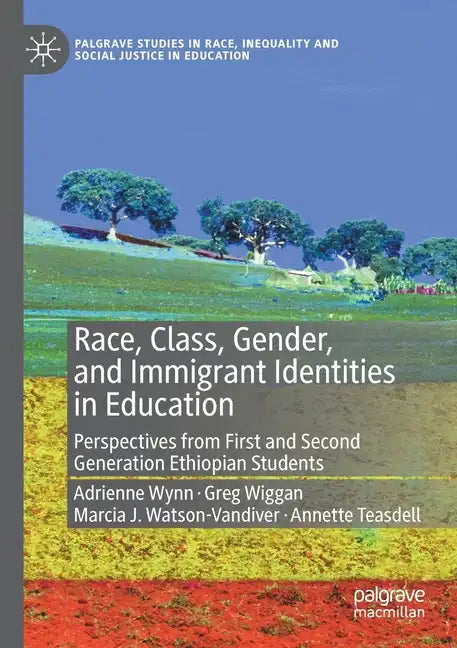Race, Class, Gender, and Immigrant Identities in Education: Perspectives from First and Second Generation Ethiopian Students - Paperback