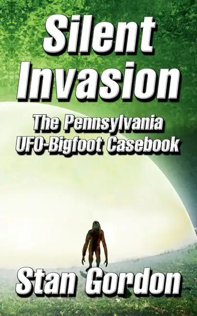 Silent Invasion: The Pennsylvania UFO-Bigfoot Casebook - Paperback