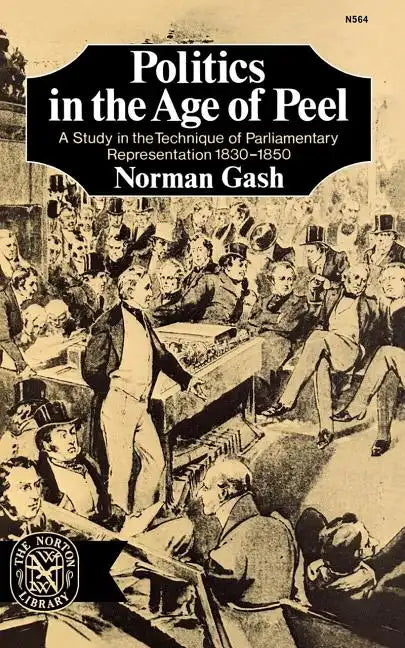 Politics in the Age of Peel: A Study in the Technique of Parliamentary Representation 1830-1850 - Paperback