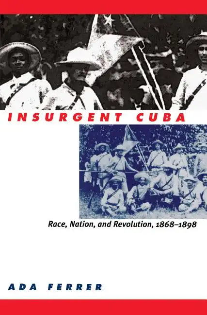 Insurgent Cuba: Race, Nation, and Revolution, 1868-1898 - Paperback
