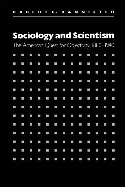 Sociology and Scientism: The American Quest for Objectivity, 1880-1940 - Paperback