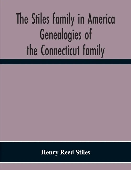 The Stiles Family In America. Genealogies Of The Connecticut Family - Paperback