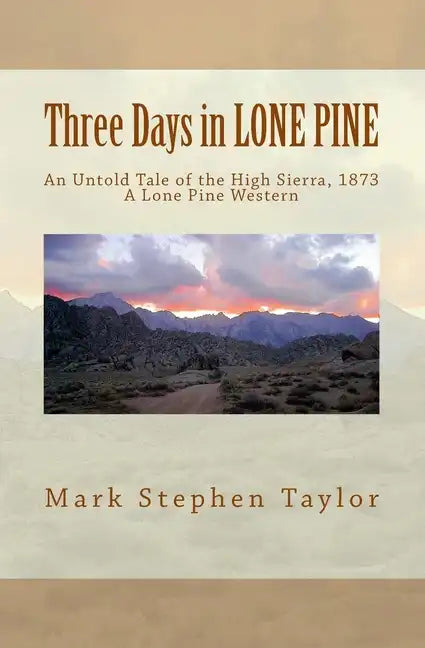 Three Days in LONE PINE: An Untold Tale of the High Sierra, 1873 - Paperback