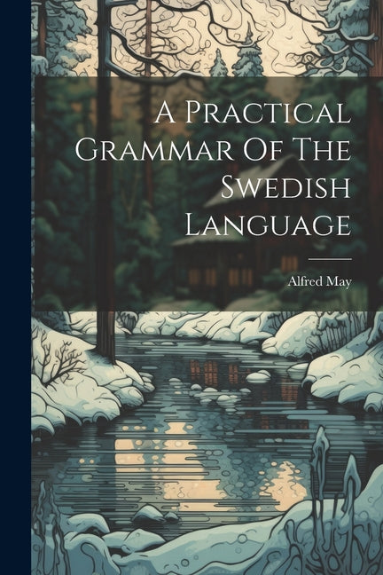 A Practical Grammar Of The Swedish Language - Paperback