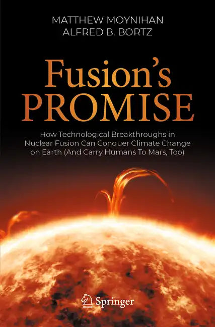 Fusion's Promise: How Technological Breakthroughs in Nuclear Fusion Can Conquer Climate Change on Earth (and Carry Humans to Mars, Too) - Paperback