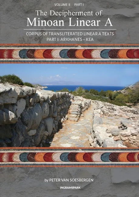 The Decipherment of Minoan Linear A, Volume II, Part I: Corpus of transliterated Linear A texts: Arkhanes - Kea - Paperback