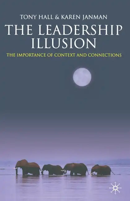 The Leadership Illusion: The Importance of Context and Connections - Paperback