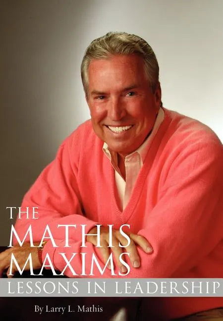 The Mathis Maxims: Lessons in Leadership - Hardcover