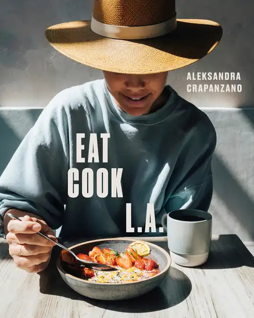 Eat. Cook. L.A.: Recipes from the City of Angels [A Cookbook] - Hardcover