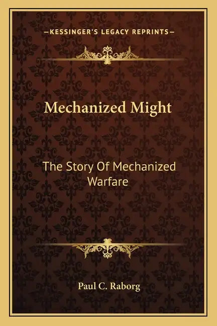 Mechanized Might: The Story Of Mechanized Warfare - Paperback