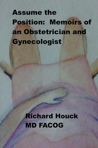 Assume the Position: Memoirs of an Obstetrician Gynecologist - Paperback