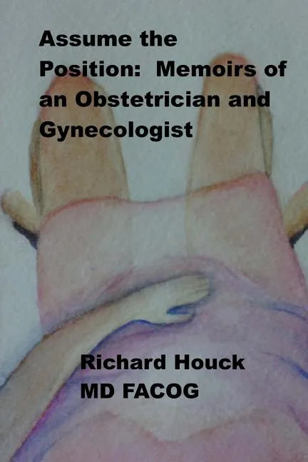 Assume the Position: Memoirs of an Obstetrician Gynecologist - Paperback