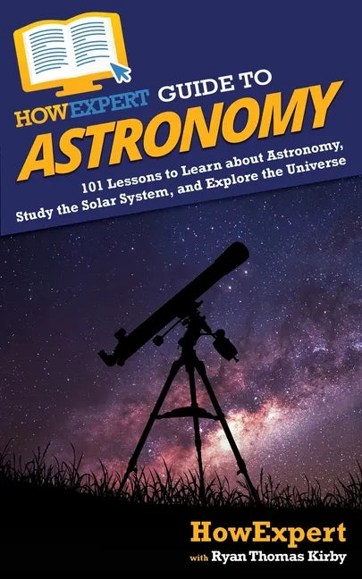 HowExpert Guide to Astronomy: 101 Lessons to Learn about Astronomy, Study the Solar System, and Explore the Universe - Paperback