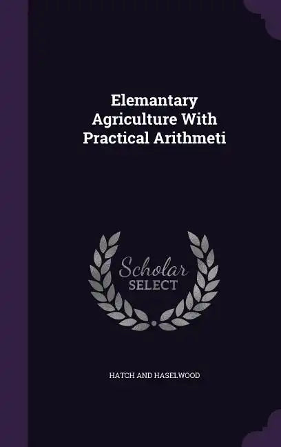 Elemantary Agriculture With Practical Arithmeti - Hardcover