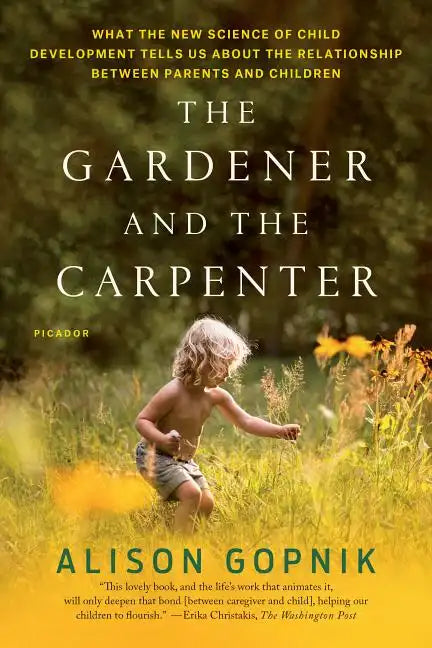 The Gardener and the Carpenter: What the New Science of Child Development Tells Us about the Relationship Between Parents and Children - Paperback