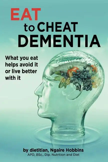 Eat To Cheat Dementia: What you eat helps avoid it or live better with it - Paperback