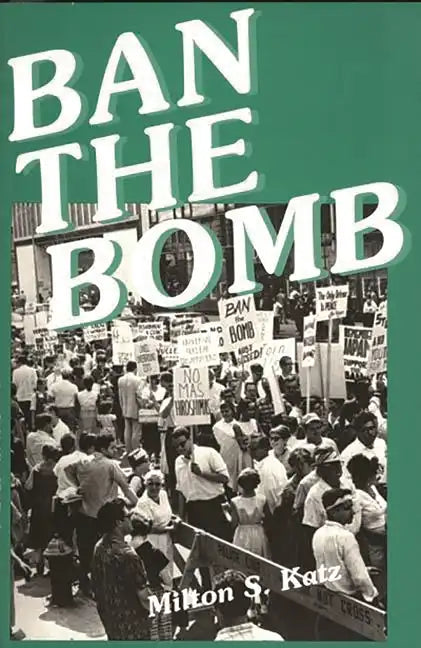 Ban the Bomb: A History of SANE, The Committee for a Sane Nuclear Policy, 1957-1985 - Paperback