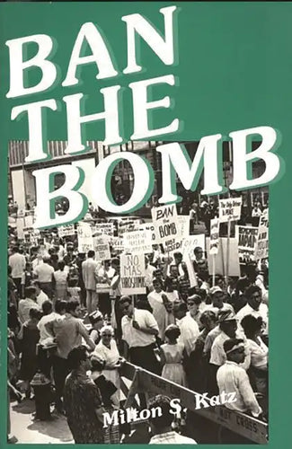 Ban the Bomb: A History of SANE, The Committee for a Sane Nuclear Policy, 1957-1985 - Paperback