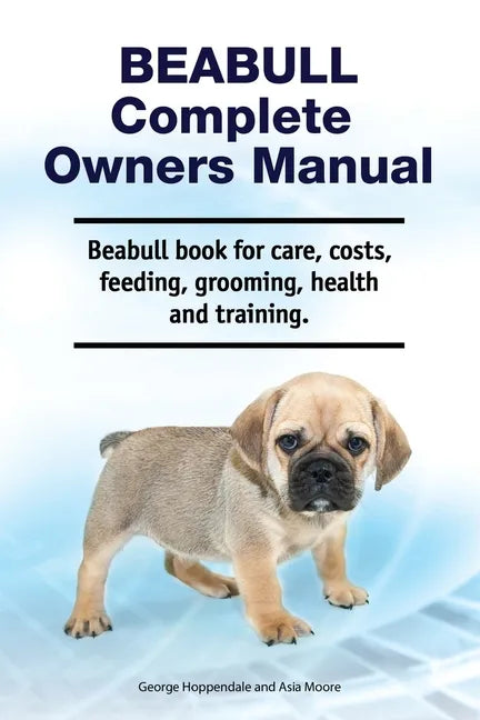 Beabull Complete Owners Manual. Beabull book for care, costs, feeding, grooming, health and training. - Paperback